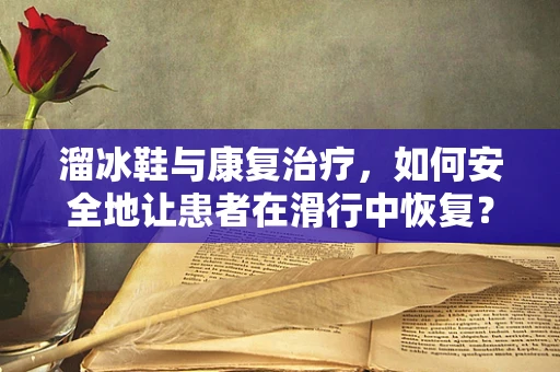 溜冰鞋与康复治疗，如何安全地让患者在滑行中恢复？