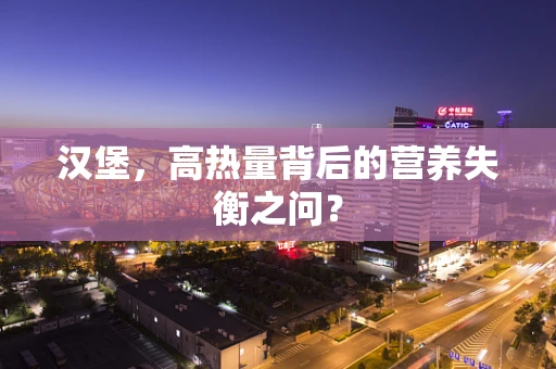 汉堡，高热量背后的营养失衡之问？