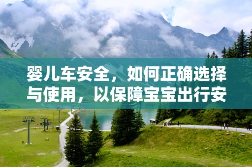 婴儿车安全，如何正确选择与使用，以保障宝宝出行安全？