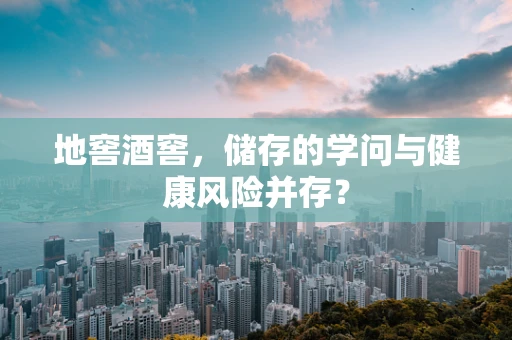 地窖酒窖，储存的学问与健康风险并存？