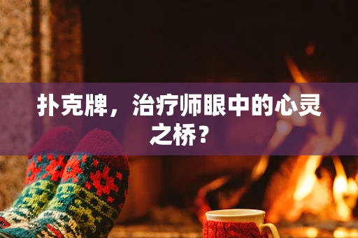扑克牌，治疗师眼中的心灵之桥？