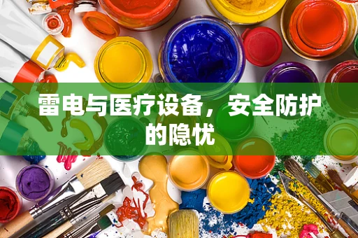 雷电与医疗设备，安全防护的隐忧