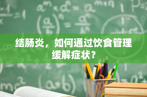 结肠炎，如何通过饮食管理缓解症状？