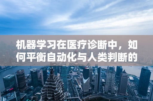 机器学习在医疗诊断中，如何平衡自动化与人类判断的界限？