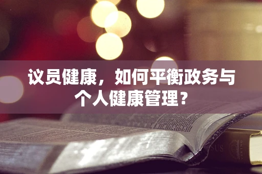 议员健康，如何平衡政务与个人健康管理？