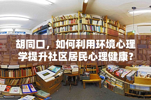 胡同口，如何利用环境心理学提升社区居民心理健康？