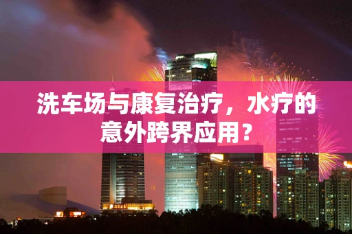 洗车场与康复治疗，水疗的意外跨界应用？