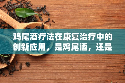鸡尾酒疗法在康复治疗中的创新应用，是鸡尾酒，还是灵丹妙药？