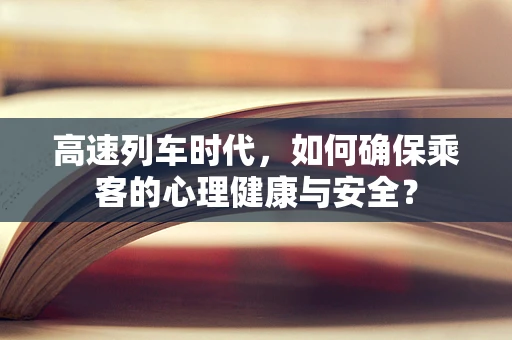 高速列车时代，如何确保乘客的心理健康与安全？