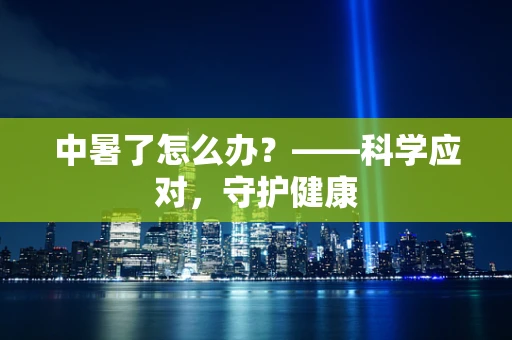 中暑了怎么办？——科学应对，守护健康