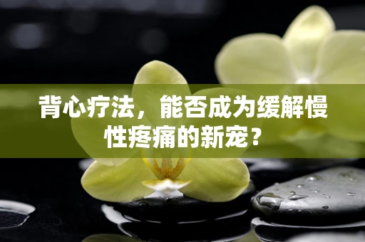背心疗法，能否成为缓解慢性疼痛的新宠？