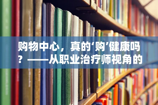 购物中心，真的‘购’健康吗？——从职业治疗师视角的审视
