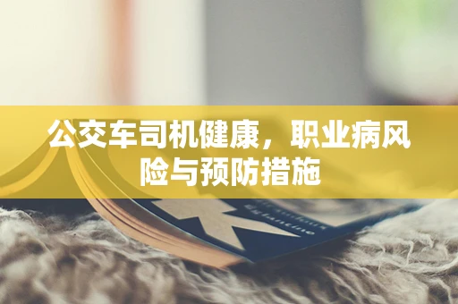 公交车司机健康，职业病风险与预防措施