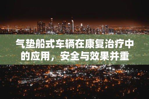 气垫船式车辆在康复治疗中的应用，安全与效果并重