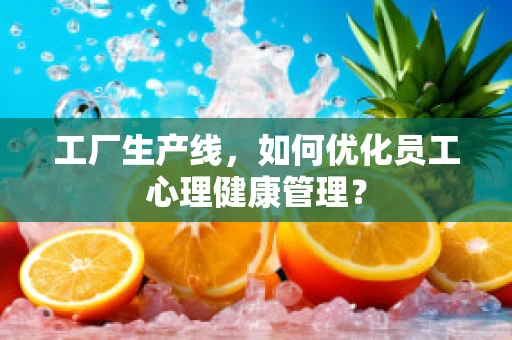 工厂生产线，如何优化员工心理健康管理？