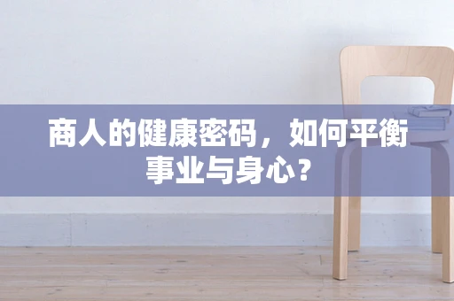 商人的健康密码，如何平衡事业与身心？