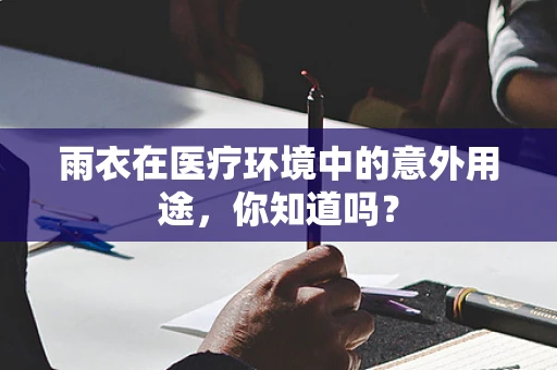 雨衣在医疗环境中的意外用途，你知道吗？