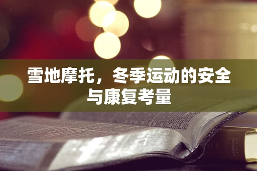 雪地摩托，冬季运动的安全与康复考量