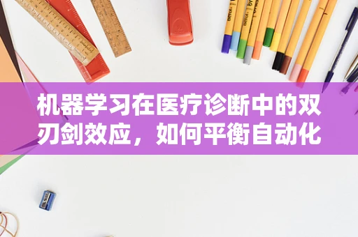 机器学习在医疗诊断中的双刃剑效应，如何平衡自动化与人类判断？