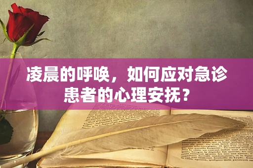 凌晨的呼唤，如何应对急诊患者的心理安抚？