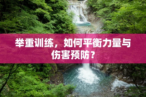 举重训练，如何平衡力量与伤害预防？
