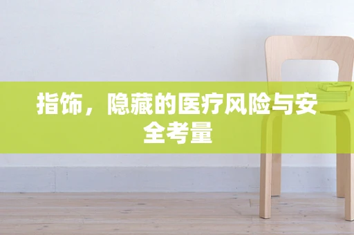 指饰，隐藏的医疗风险与安全考量