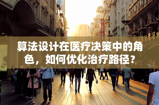算法设计在医疗决策中的角色，如何优化治疗路径？