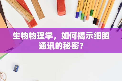 生物物理学，如何揭示细胞通讯的秘密？