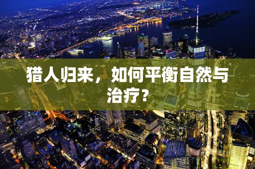 猎人归来，如何平衡自然与治疗？