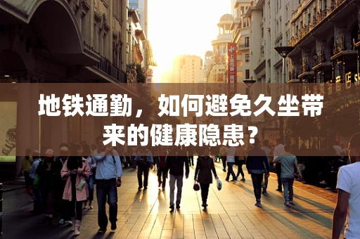 地铁通勤，如何避免久坐带来的健康隐患？