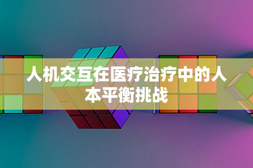 人机交互在医疗治疗中的人本平衡挑战