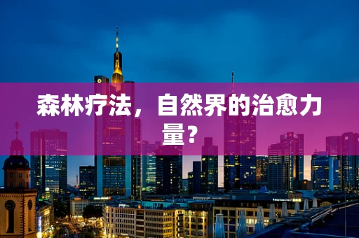 森林疗法，自然界的治愈力量？