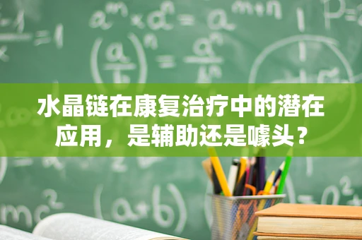 水晶链在康复治疗中的潜在应用，是辅助还是噱头？