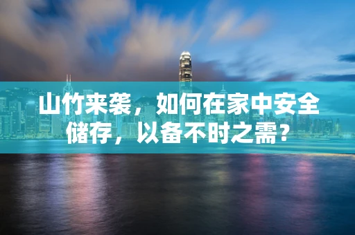 山竹来袭，如何在家中安全储存，以备不时之需？