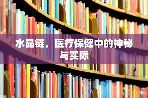 水晶链，医疗保健中的神秘与实际