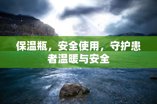 保温瓶，安全使用，守护患者温暖与安全