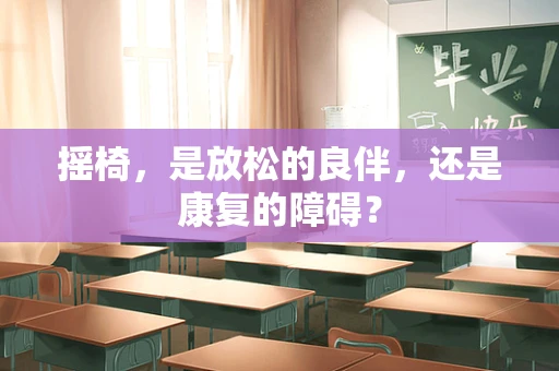 摇椅，是放松的良伴，还是康复的障碍？