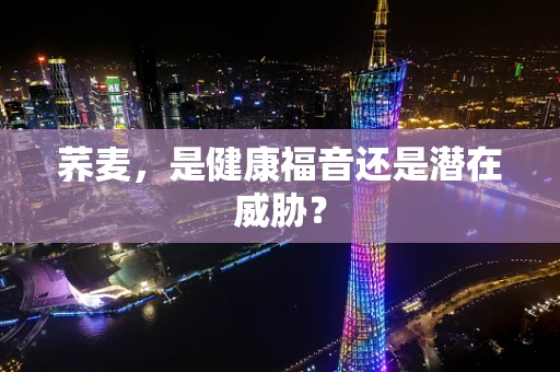 荞麦，是健康福音还是潜在威胁？
