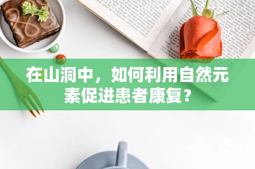 在山洞中，如何利用自然元素促进患者康复？