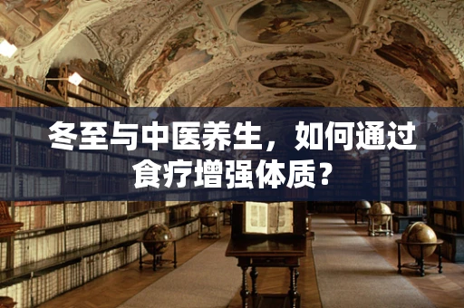 冬至与中医养生，如何通过食疗增强体质？