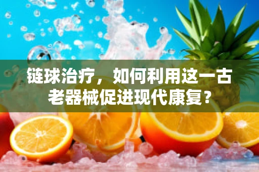 链球治疗，如何利用这一古老器械促进现代康复？