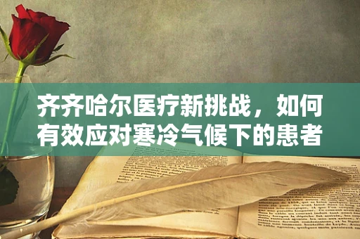齐齐哈尔医疗新挑战，如何有效应对寒冷气候下的患者心理调适？