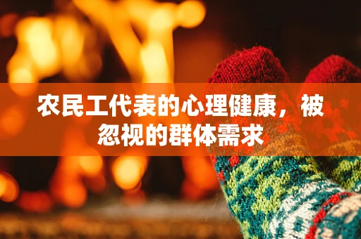 农民工代表的心理健康，被忽视的群体需求