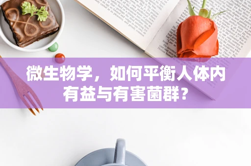 微生物学，如何平衡人体内有益与有害菌群？