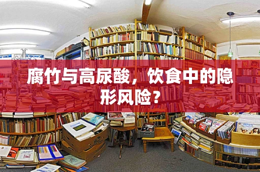腐竹与高尿酸，饮食中的隐形风险？