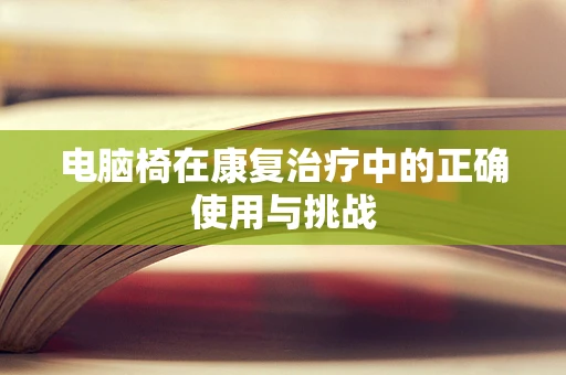 电脑椅在康复治疗中的正确使用与挑战