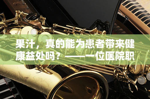 果汁，真的能为患者带来健康益处吗？——一位医院职能治疗师的视角