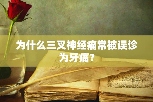 为什么三叉神经痛常被误诊为牙痛？