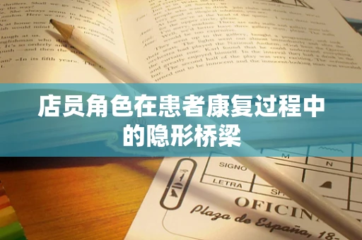 店员角色在患者康复过程中的隐形桥梁