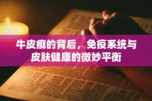牛皮癣的背后，免疫系统与皮肤健康的微妙平衡